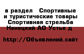  в раздел : Спортивные и туристические товары » Спортивная стрельба . Ненецкий АО,Устье д.